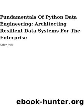 Fundamentals Of Python Data Engineering: Architecting Resilient Data Systems For The Enterprise by Aarav Joshi