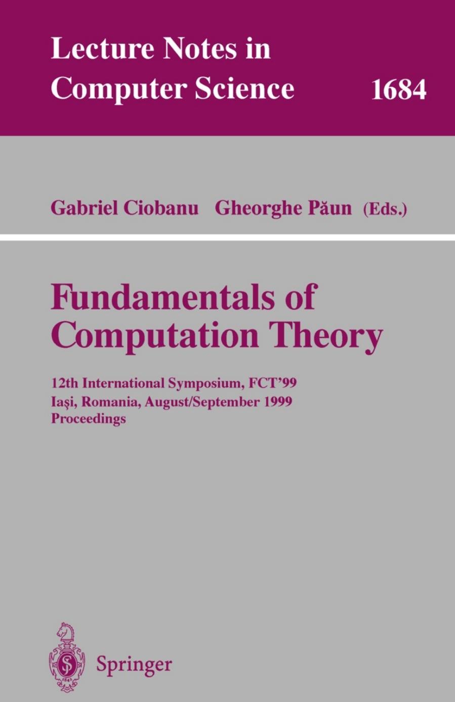 Fundamentals of Computation Theory: 12th International Symposium, FCTâ99 IaÅi, Romania, August 30 - September 3, 1999 Proceedings by Marek Karpinski (auth.) Gabriel Ciobanu Gheorghe Păun (eds.)