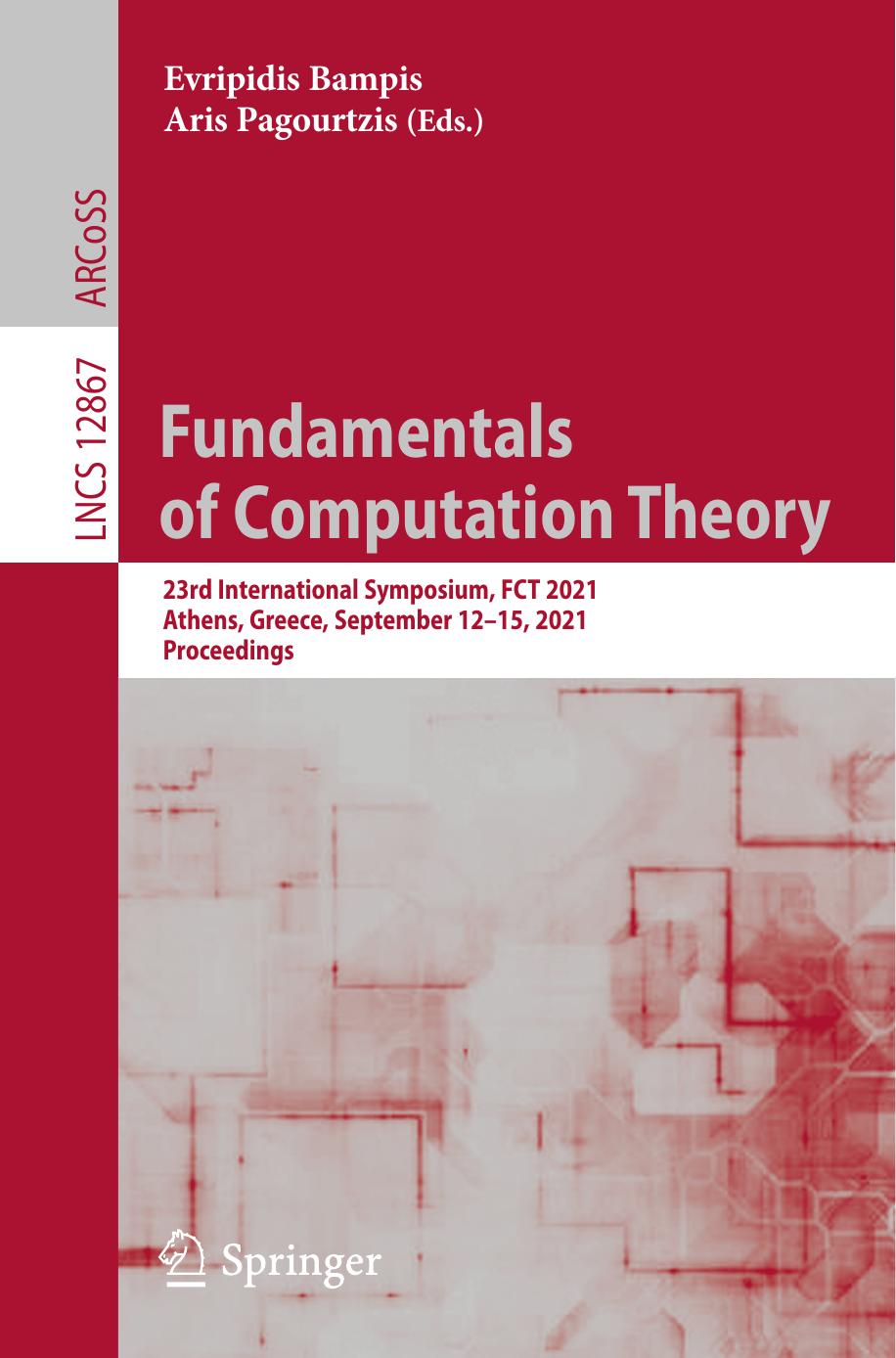 Fundamentals of Computation Theory: 23rd International Symposium, FCT 2021, Athens, Greece, September 12â15, 2021, Proceedings (Lecture Notes in Computer Science, 12867) by Evripidis Bampis (editor) Aris Pagourtzis (editor)