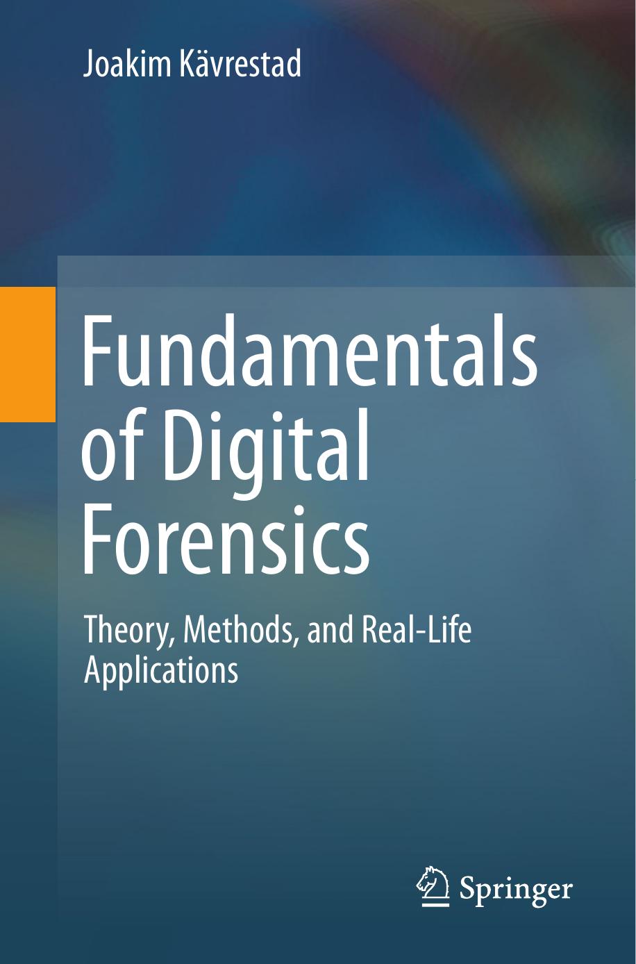 Fundamentals of Digital Forensics Theory, Methods, and Real-Life Applications by Joakim Kävrestad