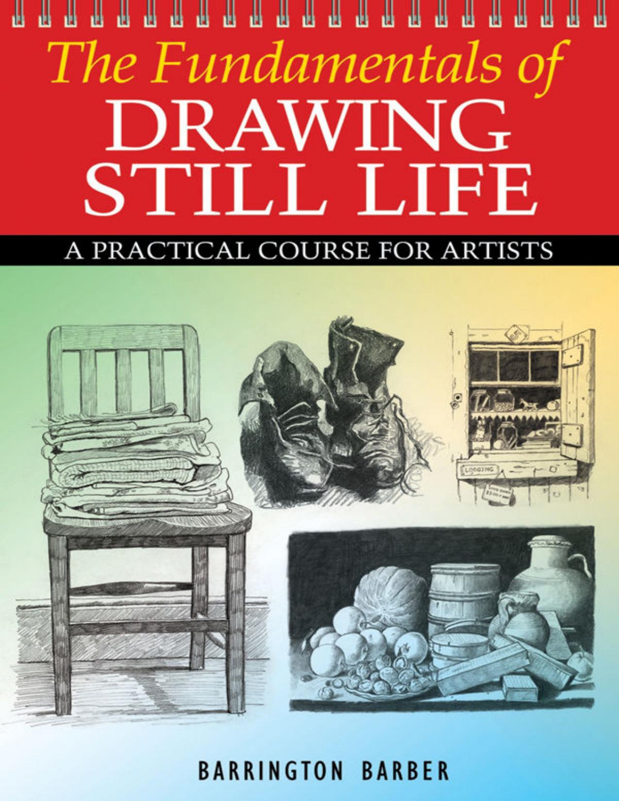 Fundamentals of Drawing Still Life: A Practical Course for Artists by Barrington Barber