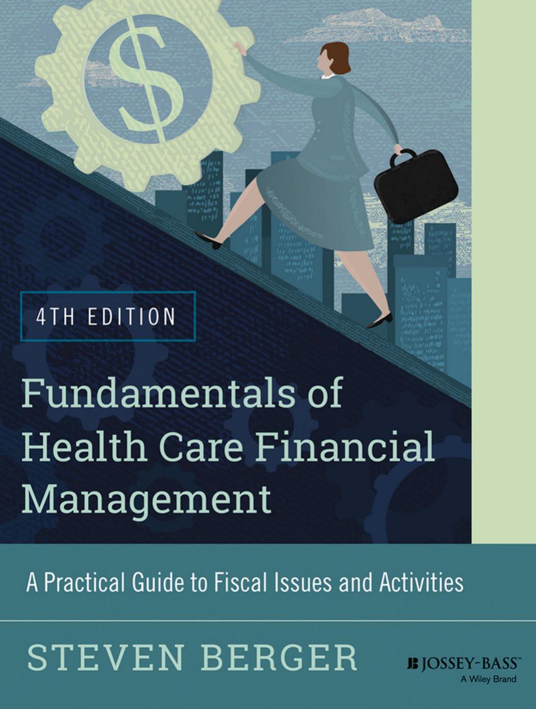 Fundamentals of Health Care Financial Management: A Practical Guide to Fiscal Issues and Activities by Steven Berger