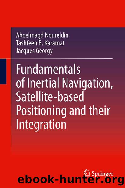 Fundamentals of Inertial Navigation, Satellite-based Positioning and their Integration by Aboelmagd Noureldin Tashfeen B. Karamat & Jacques Georgy
