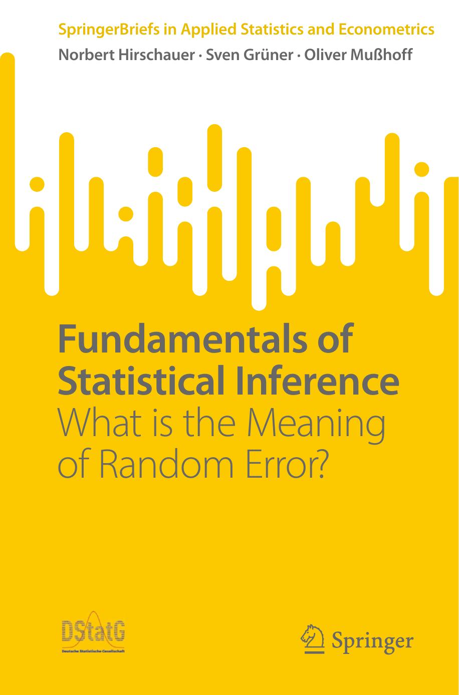 Fundamentals of Statistical Inference: What is the Meaning of Random Error? by Norbert Hirschauer Sven Grüner Oliver Mußhoff
