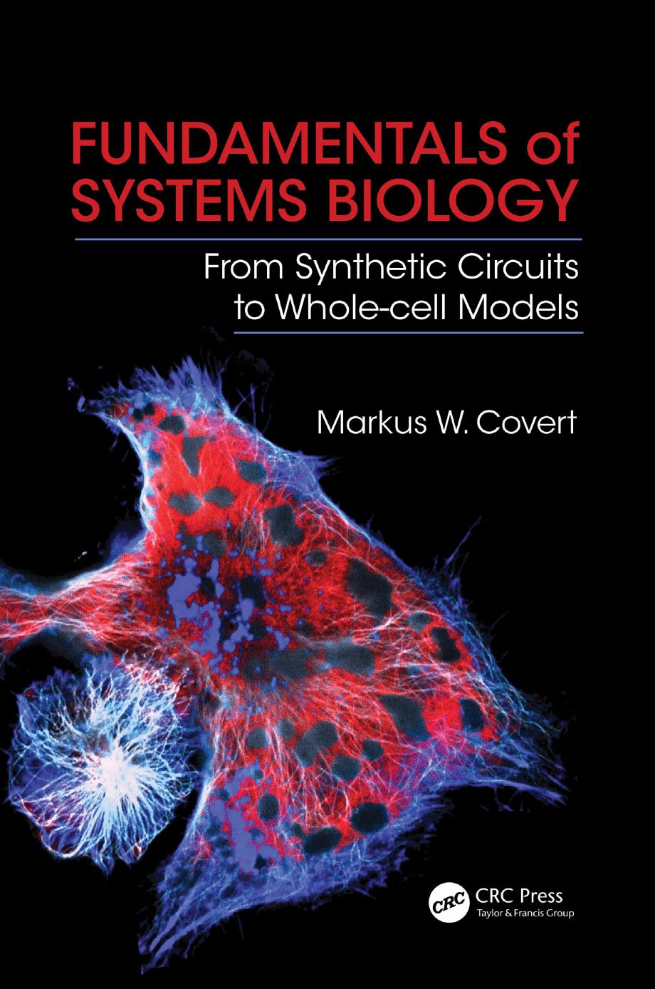 Fundamentals of Systems Biology: From Synthetic Circuits to Whole-cell Models by Markus W. Covert