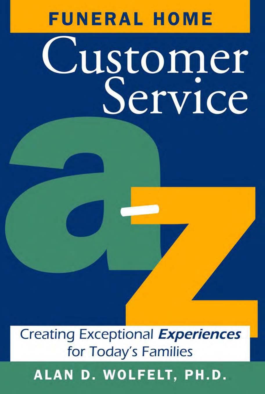 Funeral Home Customer Service A-Z: Creating Exceptional Experiences for Today's Families by Alan D. Wolfelt PhD