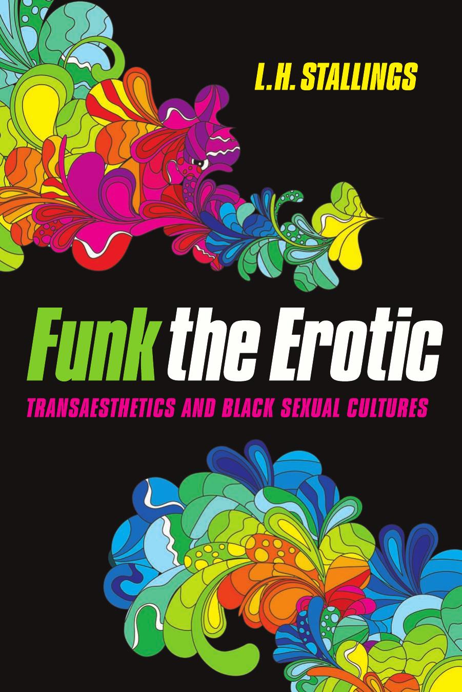 Funk the erotic : transaesthetics and black sexual cultures by Horton-Stallings LaMonda