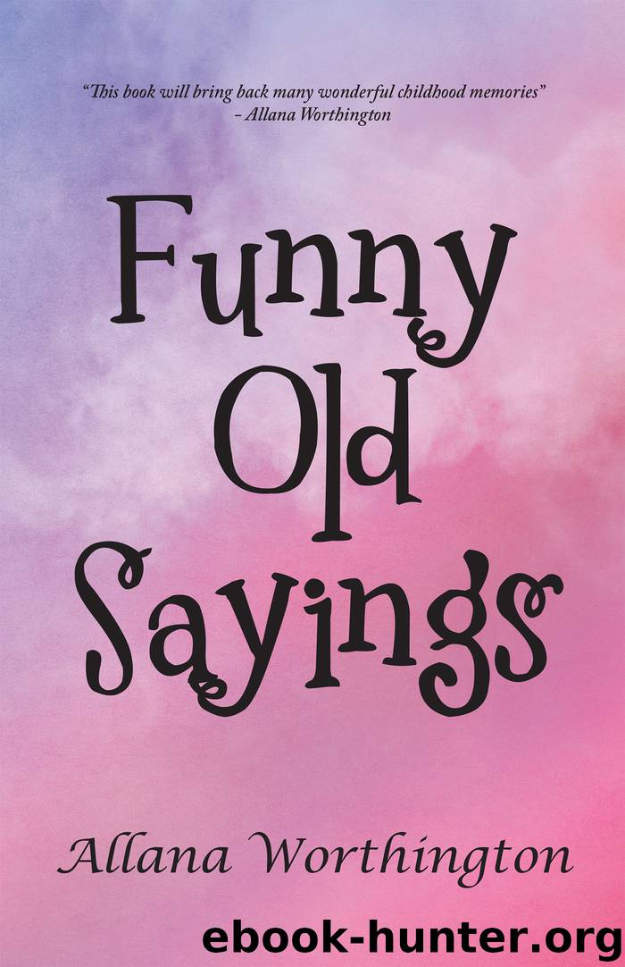 Funny Old Sayings by allana worthington