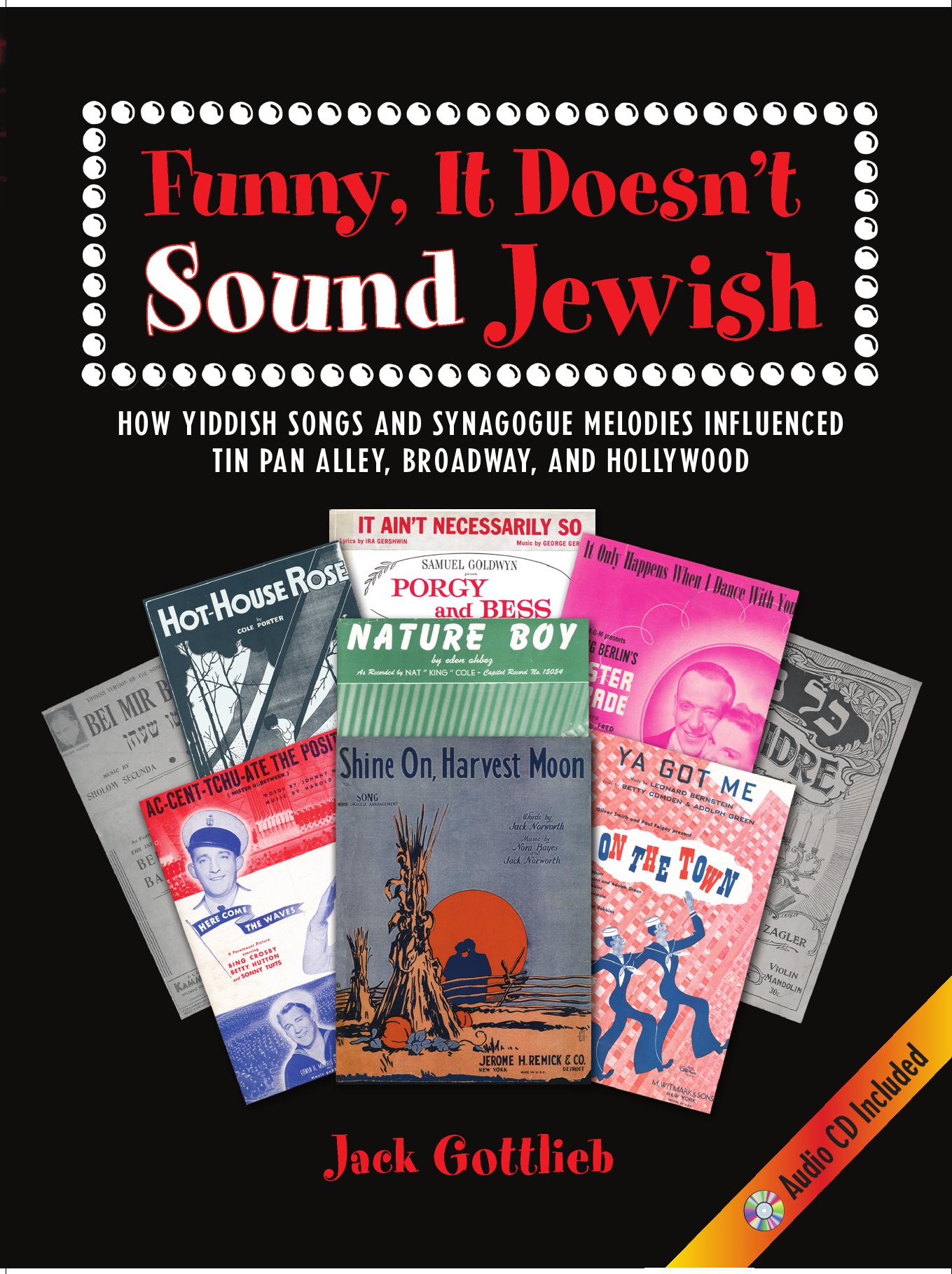 Funny, It Doesn't Sound Jewish: How Yiddish Songs and Synagogue Melodies Influenced Tin Pan Alley, Broadway , and Hollywood by Jack Gottlieb