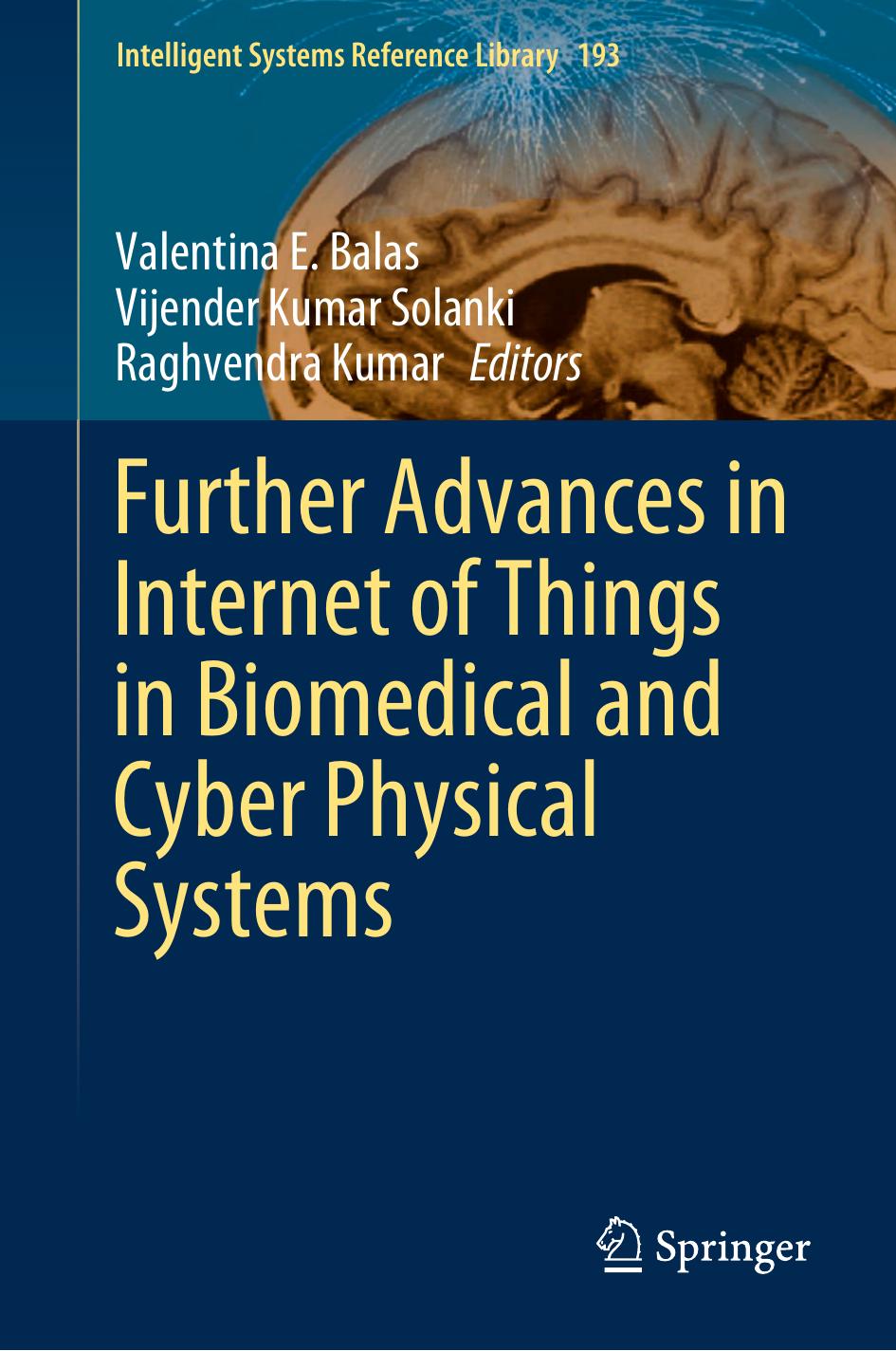 Further Advances in Internet of Things in Biomedical and Cyber Physical Systems: 193 (Intelligent Systems Reference Library, 193) by Valentina E. Balas (editor) Vijender Kumar Solanki (editor) Raghvendra Kumar (editor)