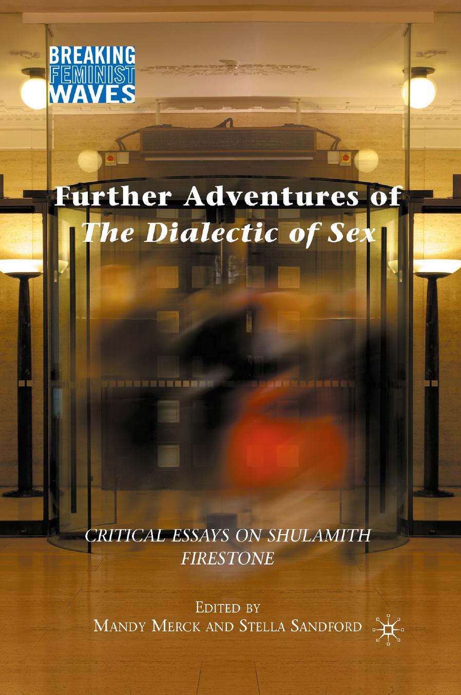 Further Adventures of the Dialectic of Sex: Critical Essays on Shulamith Firestone by Mandy Merck Stella Sandford (eds.)