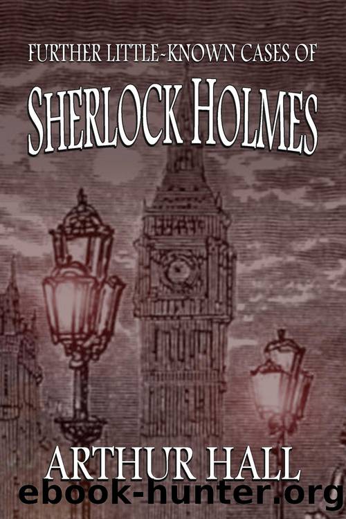 Further Little-Known Cases of Sherlock Holmes by Arthur Hall