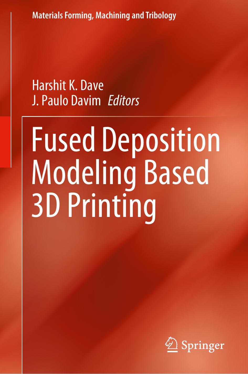 Fused Deposition Modeling Based 3D Printing (Materials Forming, Machining and Tribology) by Harshit K. Dave (editor) J. Paulo Davim (editor)