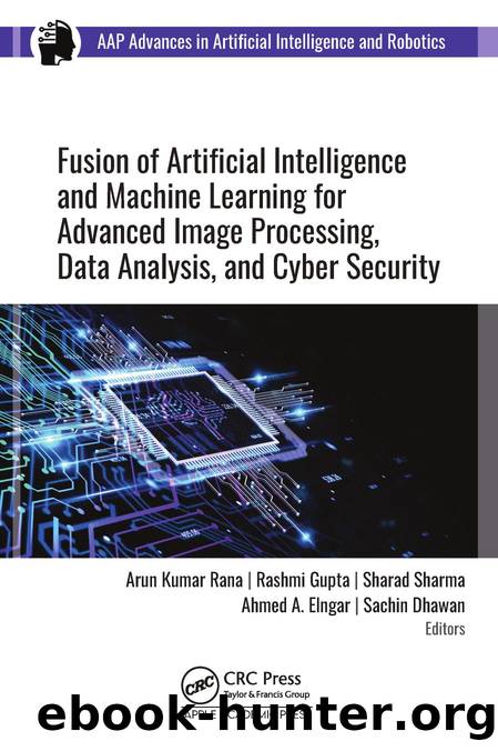 Fusion of Artificial Intelligence and Machine Learning for Advanced Image Processing, Data Analysis, and Cyber Security by Arun Kumar Rana & Rashmi Gupta & Sharad Sharma & Ahmed A. Elngar & Sachin Dhawan