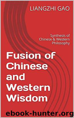 Fusion of Chinese and Western Wisdom---Synthesis of Chinese and Western philosophy by Liangzhi Gao