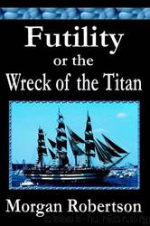 Futility, or the Wreck of the Titan by Morgan Robertson