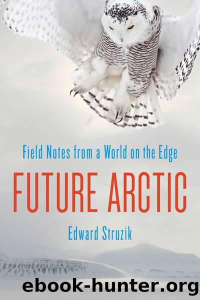 Future Arctic: Field Notes From a World on the Edge by Edward Struzik