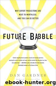 Future Babble: Why Expert Predictions Are Next to Worthless, and You Can Do Better by Dan Gardner