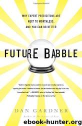 Future Babble: Why Expert Predictions Fail - and Why We Believe Them Anyway by Dan Gardner