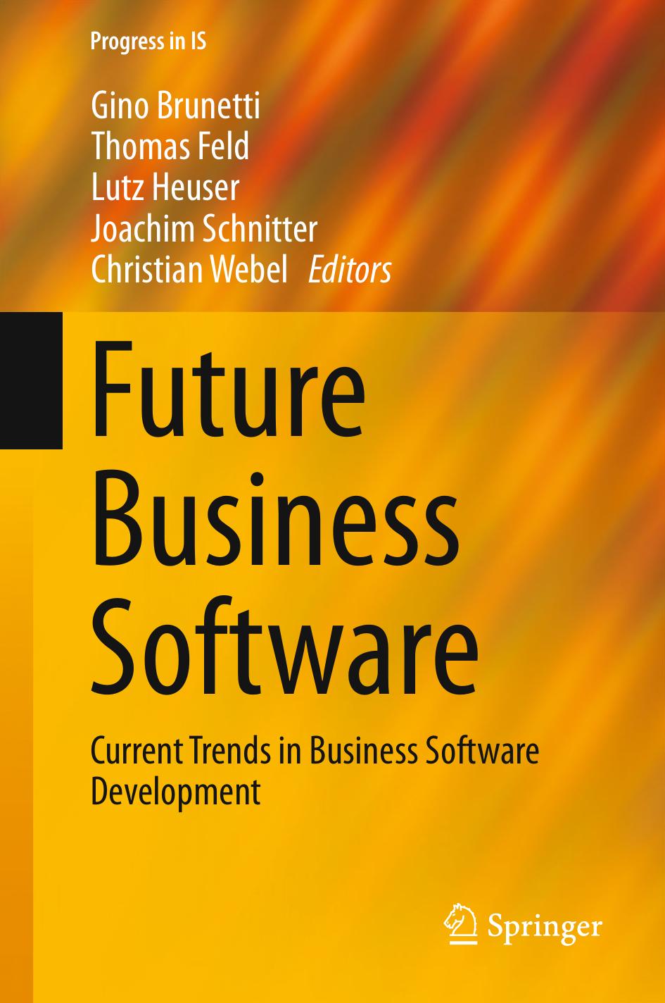 Future Business Software: Current Trends in Business Software Development by Gino Brunetti Thomas Feld Lutz Heuser Joachim Schnitter Christian Webel (eds.)