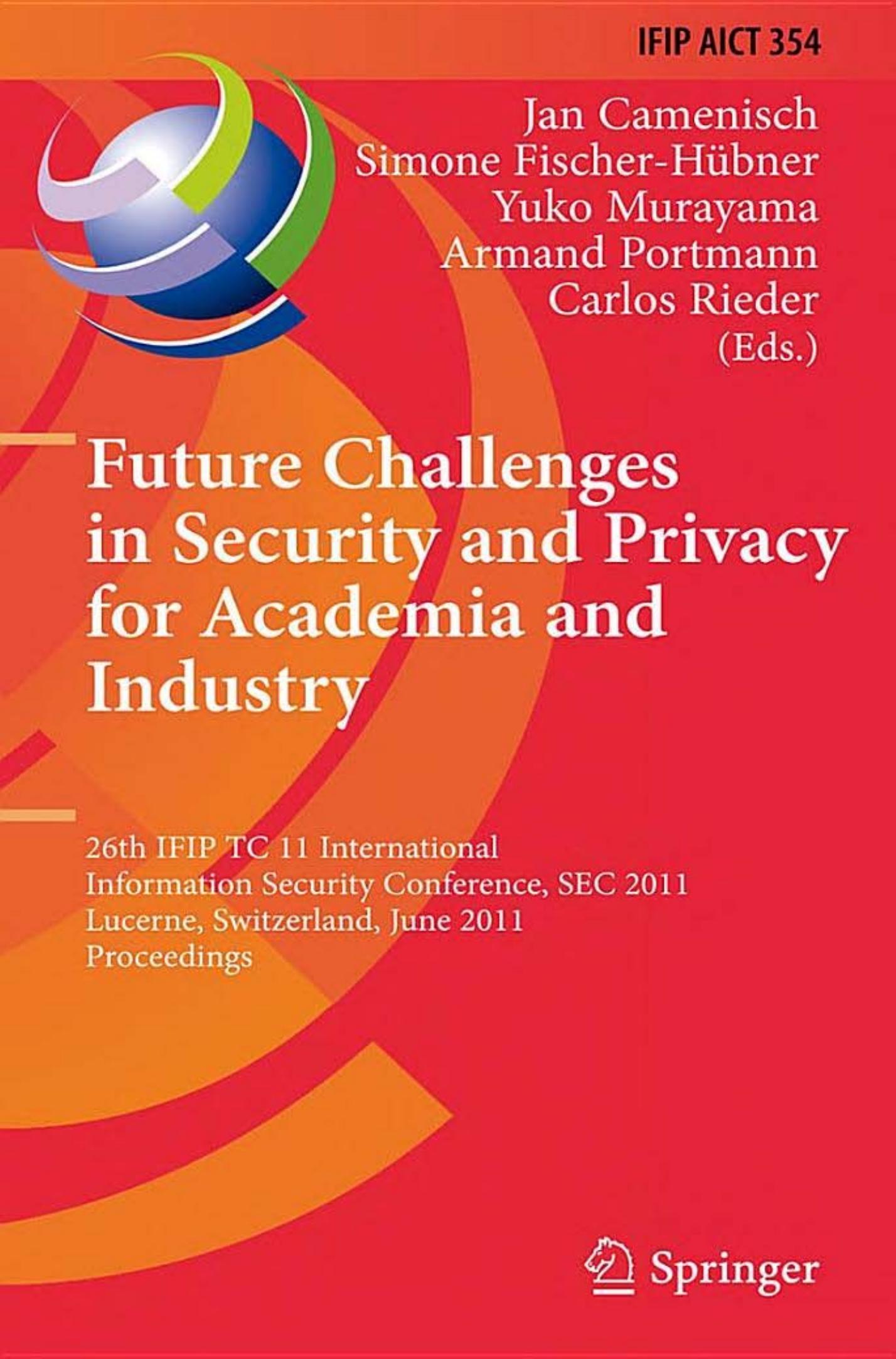 Future Challenges in Security and Privacy for Academia and Industry: 26th IFIP TC 11 International Information Security Conference, SEC 2011, Lucerne, Switzerland, June 7-9, 2011. Proceedings by unknow