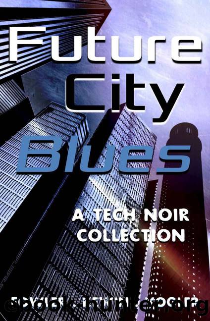 Future City Blues: A Tech Noir Collection by Simon Kewin & Milo James Fowler & Neil Vogler