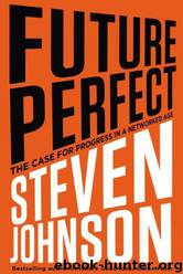 Future Perfect: The Case for Progress in a Networked Age by Johnson Steven