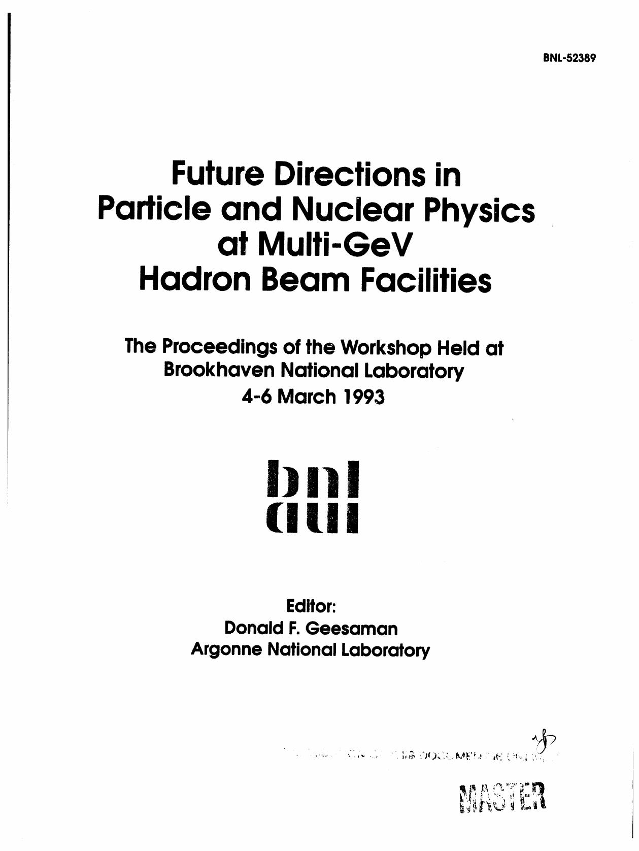 Future directions in particle and nuclear physics of Multi-GeV hadron beam facilities : the proceedings of the Workshop held at Brookhaven National Laboratory, March 4-6 1993 by Donald F Geesaman