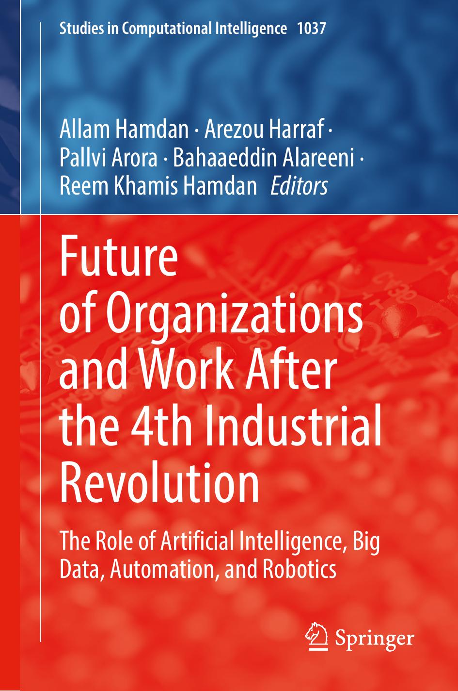 Future of Organizations and Work After the 4th Industrial Revolution: The Role of Artificial Intelligence, Big Data, Automation, and Robotics by Allam Hamdan Arezou Harraf Pallvi Arora Bahaaeddin Alareeni Reem Khamis Hamdan