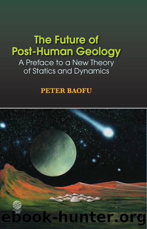 Future of Post-Human Geology : A Preface to a New Theory of Statics and Dynamics by Peter Baofu