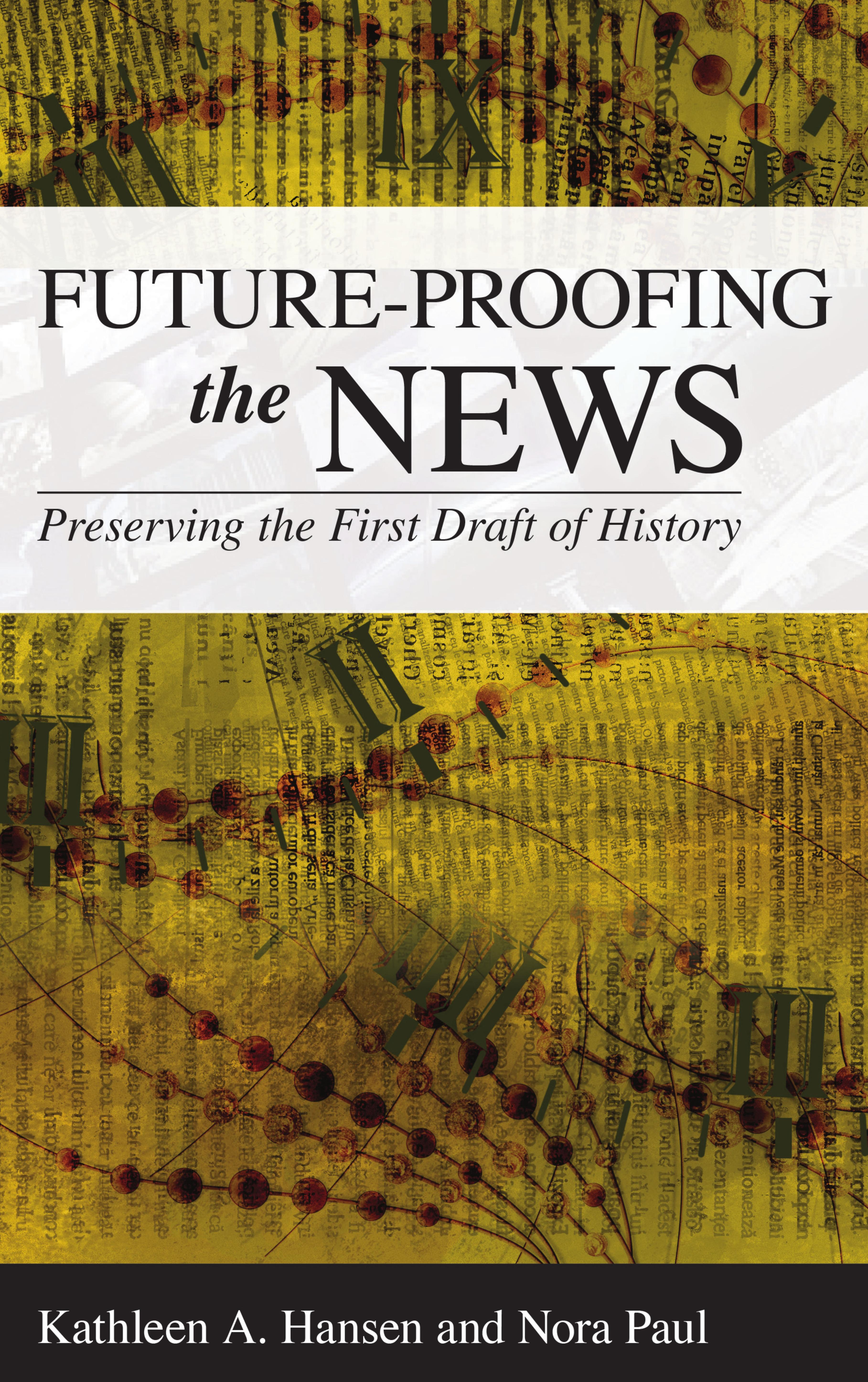 Future-Proofing the News: Preserving the First Draft of History by Kathleen A. Hansen & Nora Paul