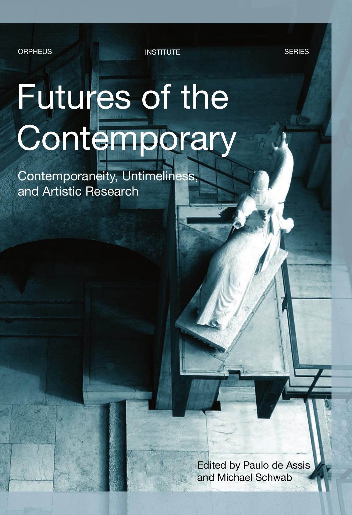 Futures of the Contemporary: Contemporaneity, Untimeliness, and Artistic Research by Paulo de Assis (editor) Michael Schwab (editor)