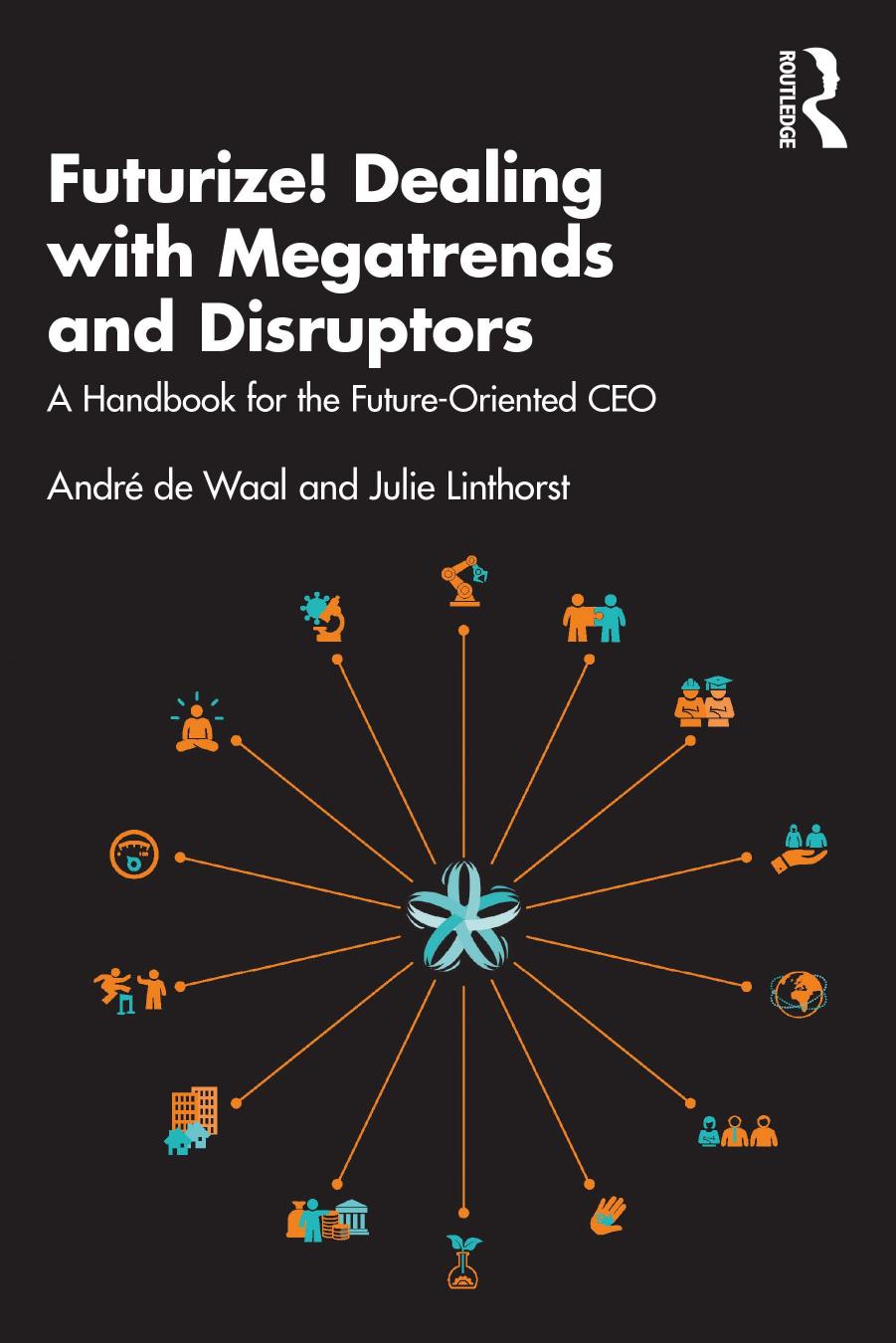Futurize! Dealing with Megatrends and Disruptors: A Handbook for the Future-Oriented CEO by André de Waal Julie Linthorst