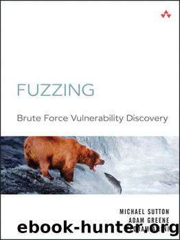 Fuzzing: Brute Force Vulnerability Discovery by Michael Sutton & Adam Greene & Pedram Amini