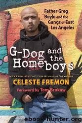 G-Dog and the Homeboys: Father Greg Boyle and the Gangs of East Los Angeles by Celeste Fremon