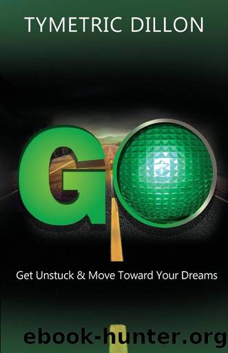 G.O. Get Unstuck & Move Toward Your Dream by Tymetric Dillon