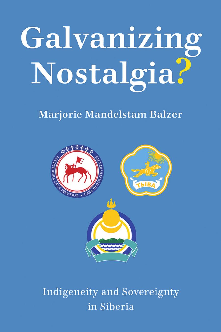 GALVANIZING NOSTALGIA? Indigeneity and Sovereignty in Siberia by Marjorie Mandelstam Balzer