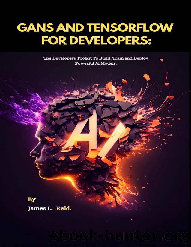 GANS AND TENSORFLOW FOR DEVELOPERS: The Developers Toolkit To Build, Train and Deploy Powerful Ai Models by L. Reid James
