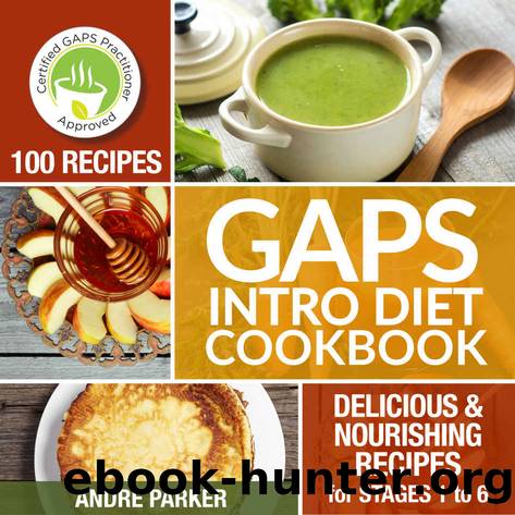 GAPS Introduction Diet Cookbook: 100 Delicious & Nourishing Recipes for Stages 1 to 6 by Andre Parker