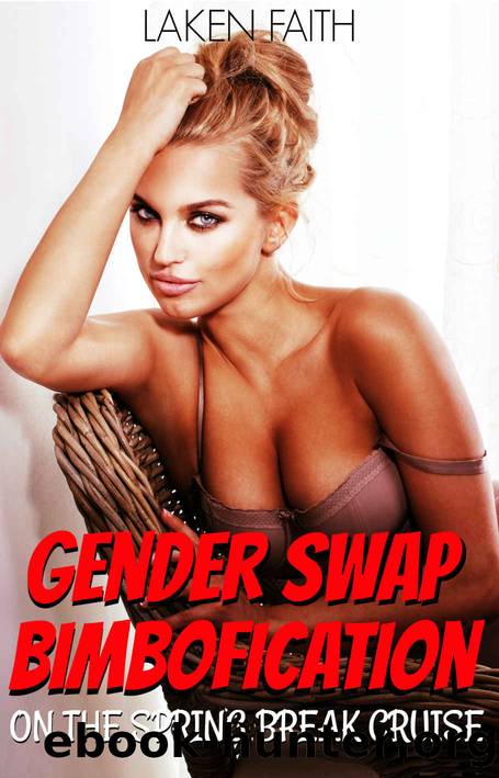 GENDER SWAP BIMBOFICATION ON THE SPRING BREAK CRUISE: Magic Body Change - From Man to Hot Bimbo by Faith Laken