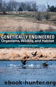 GENETICALLY ENGINEERED Organisms, Wildlife, and Habitat: A WORKSHOP SUMMARY by National Research Council of the National Academies