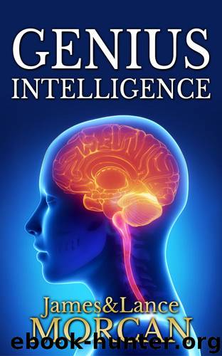 GENIUS INTELLIGENCE: Secret Techniques and Technologies to Increase IQ (The Underground Knowledge Series Book 1) by James Morcan & Lance Morcan