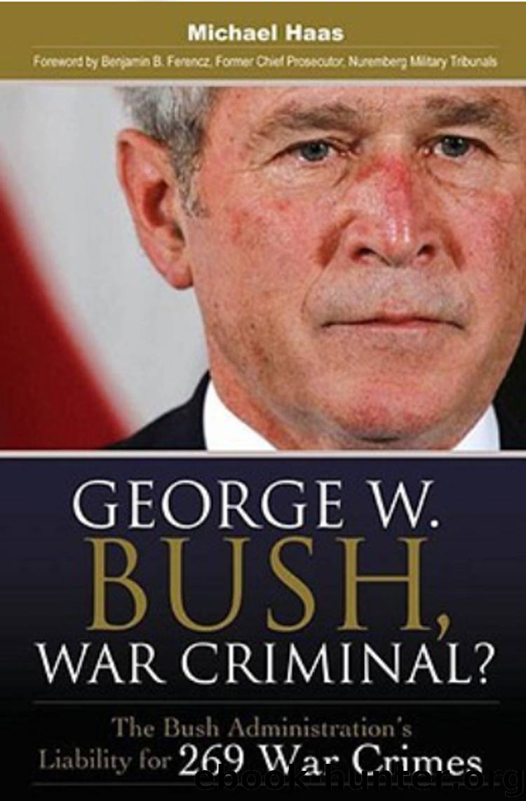 GEORGE W. BUSH, WAR CRIMINAL? The Bush Administration’s Liability for 269 War Crimes by Michael Haas