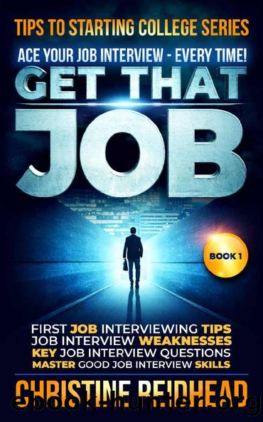 GET THAT JOB! ACE Your JOB Interview - Every Time!: First Job Interviewing Tips! Job Interview Weaknesses! Key Job Interview Questions! Master Good Job ... (Tips to Starting College Series Book 1) by Christine Reidhead