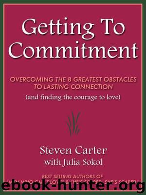 GETTING TO COMMITMENT: Overcoming the 8 Greatest Obstacles to Lasting Connection (And Finding the Courage to Love) by Carter Steven & Sokol Julia