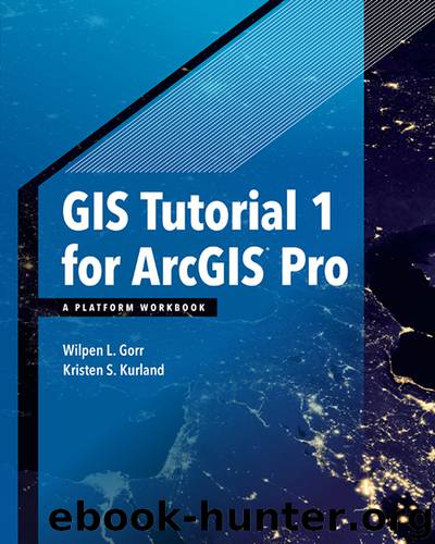 GIS Tutorial 1 for ArcGIS Pro by Wilpen L. Gorr Kristen S. Kurland & Kristen S. Kurland