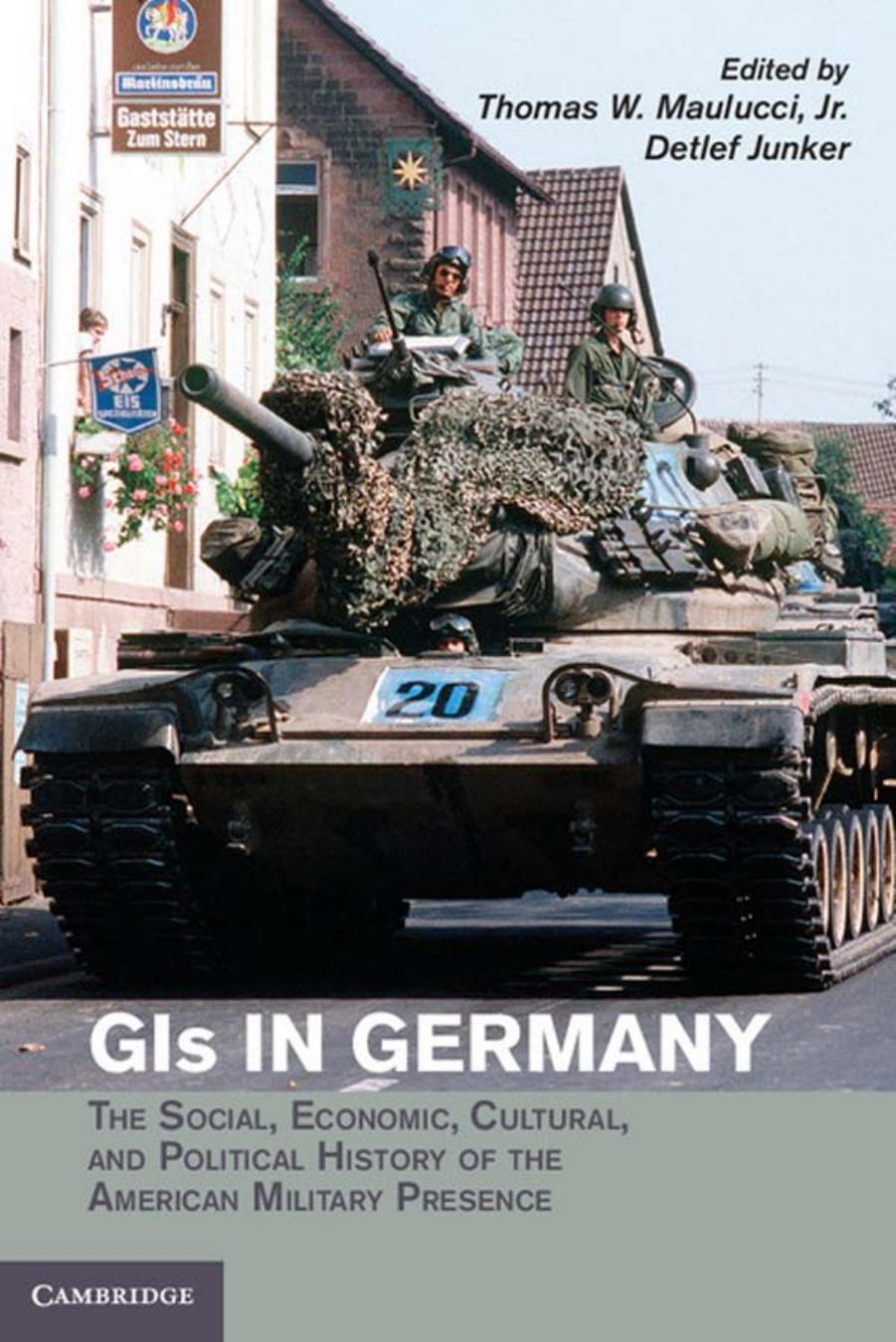 GIs in Germany: The Social, Economic, Cultural and Political History of the American Military Presence by Thomas W. Maulucci Jr. ; Detlef Junker