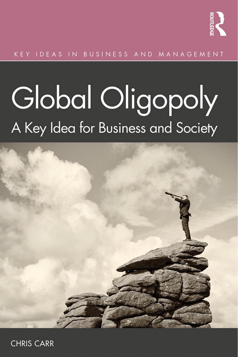 GLOBAL OLIGOPOLY: A Key Idea for Business and Society by Chris Carr