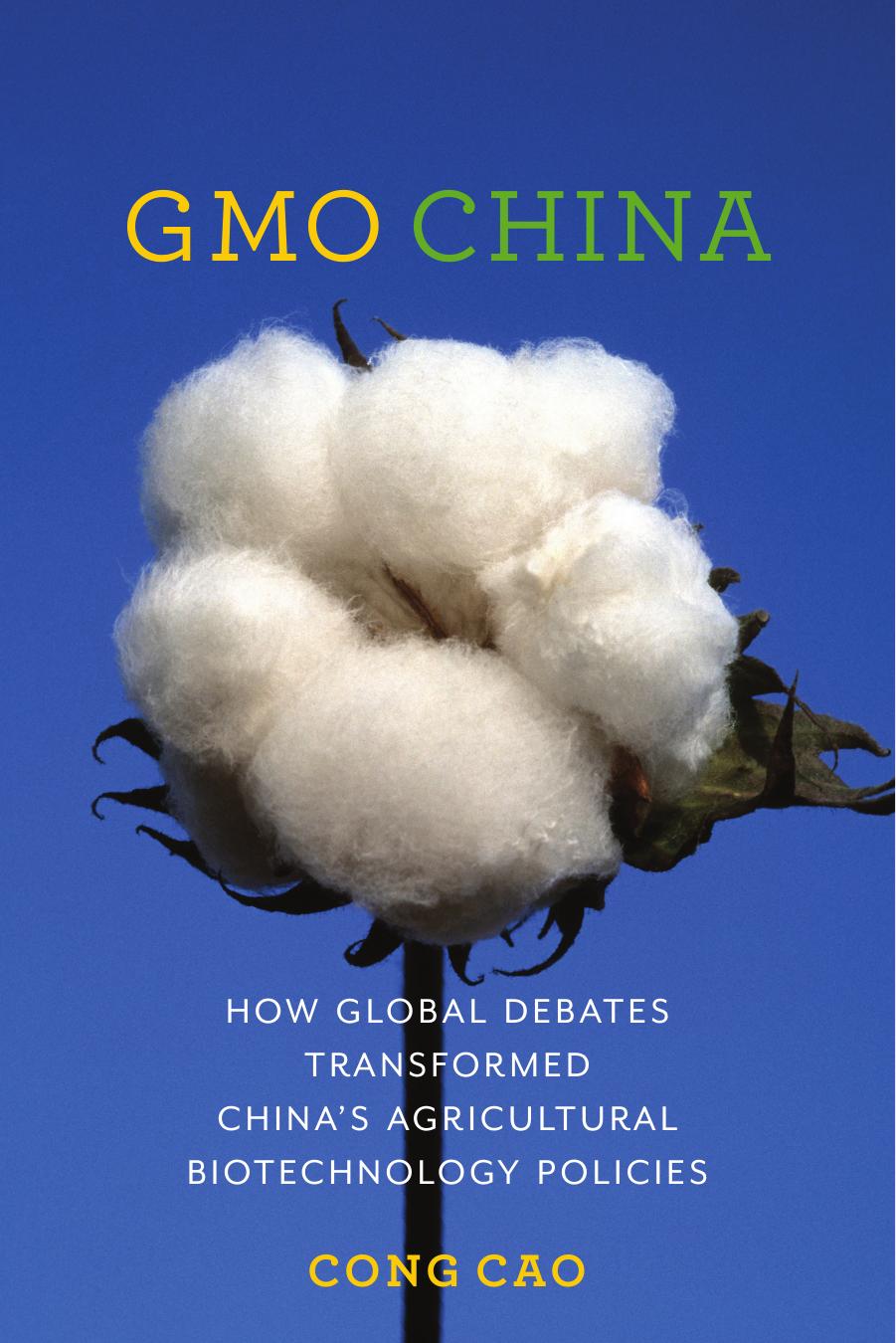GMO China: How Global Debates Transformed Chinaâs Agricultural Biotechnology Policies by Cong Cao