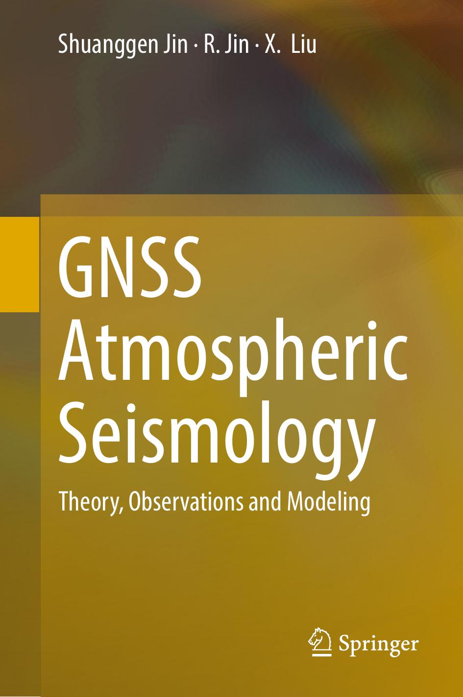GNSS Atmospheric Seismology: Theory, Observations and Modeling by Shuanggen Jin R. Jin X. Liu